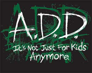 A.D.D. Its Not Just for Kids Anymore Shirt - Click Image to Close