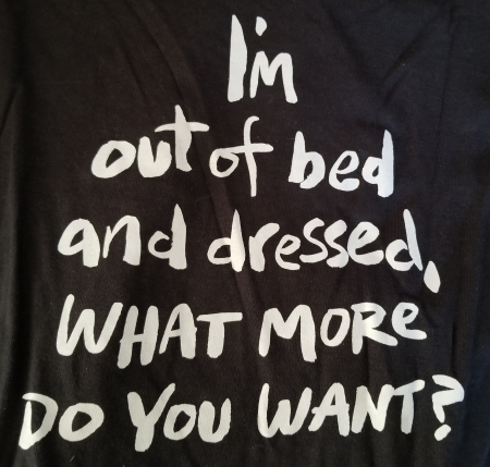 I'm Out of Bed and Dressed T-Shirt - Click Image to Close