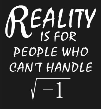 Reality is for those who cannot handle i Shirt - Click Image to Close