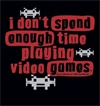 I don't spend enough time playing Video Games Shirt - Click Image to Close