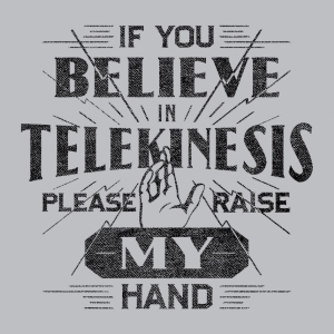 If You Believe in Telekinesis T-Shirt - Click Image to Close